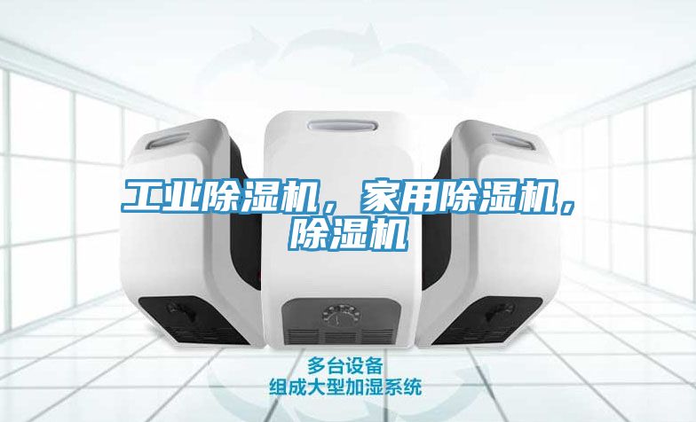 工業(yè)除濕機(jī)，家用除濕機(jī)，除濕機(jī)