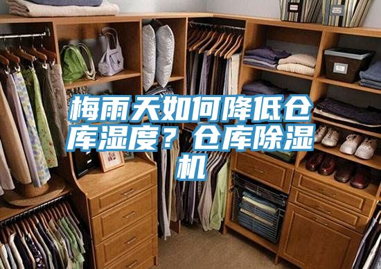 梅雨天如何降低倉庫濕度？倉庫除濕機