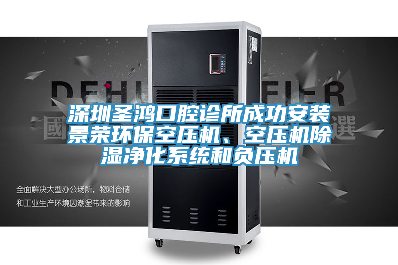 深圳圣鴻口腔診所成功安裝景榮環(huán)?？諌簷C(jī)、空壓機(jī)除濕凈化系統(tǒng)和負(fù)壓機(jī)
