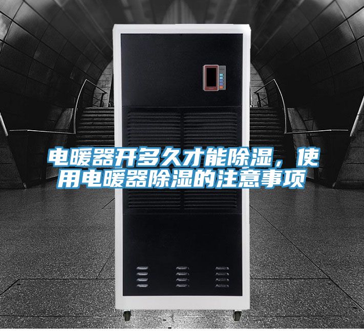 電暖器開多久才能除濕，使用電暖器除濕的注意事項(xiàng)