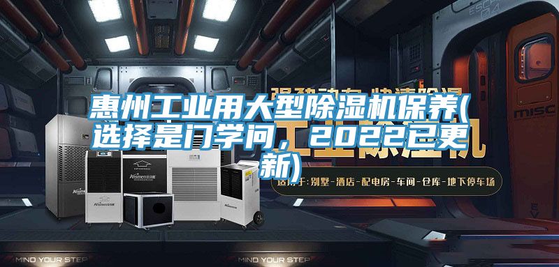 惠州工業(yè)用大型除濕機(jī)保養(yǎng)(選擇是門(mén)學(xué)問(wèn)，2022已更新)