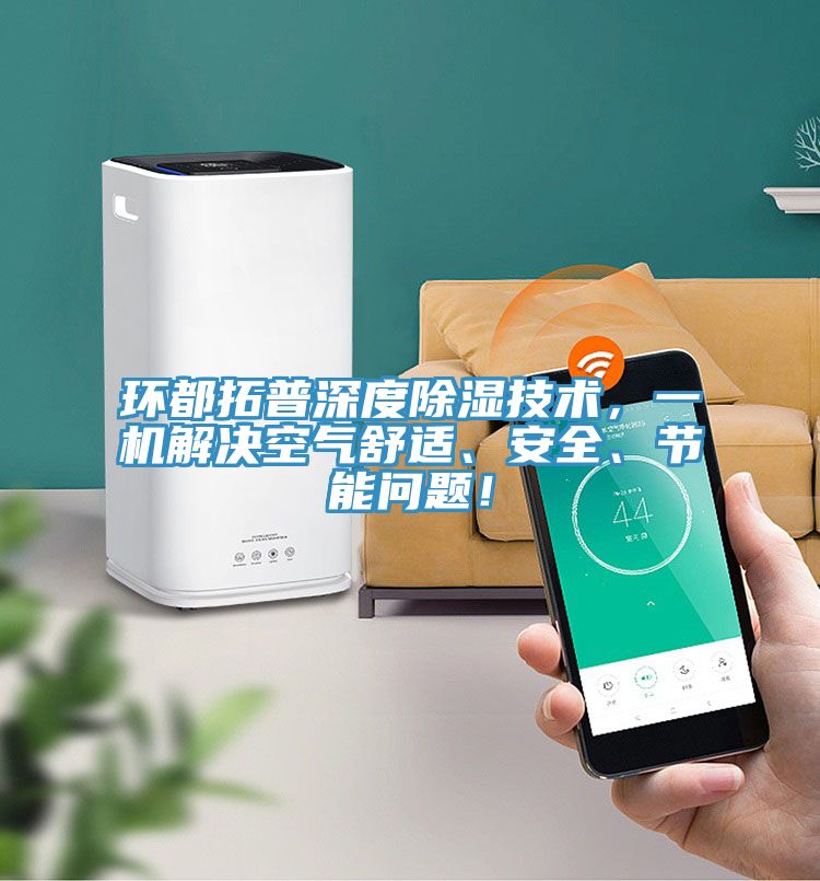 環(huán)都拓普深度除濕技術(shù)，一機(jī)解決空氣舒適、安全、節(jié)能問(wèn)題！