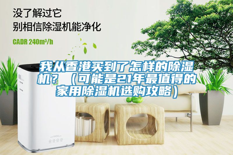 我從香港買(mǎi)到了怎樣的除濕機(jī)？（可能是21年最值得的家用除濕機(jī)選購(gòu)攻略）