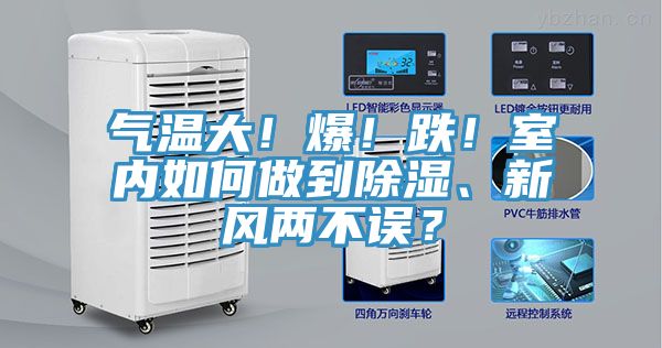 氣溫大！爆！跌！室內(nèi)如何做到除濕、新風(fēng)兩不誤？