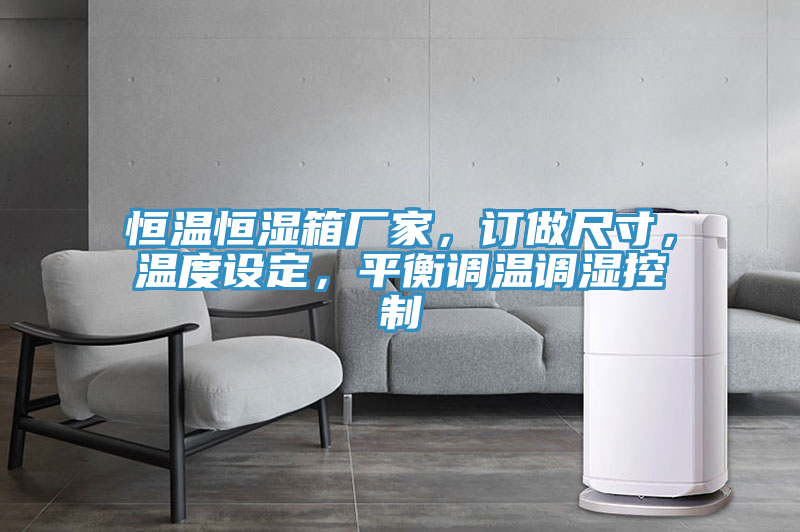 恒溫恒濕箱廠家，訂做尺寸，溫度設(shè)定，平衡調(diào)溫調(diào)濕控制