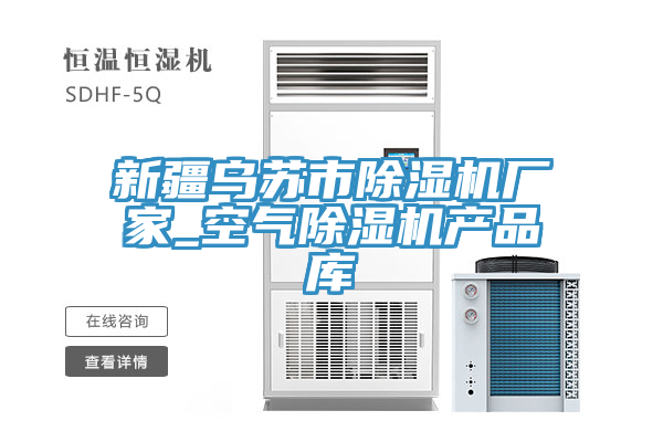 新疆烏蘇市除濕機(jī)廠(chǎng)家_空氣除濕機(jī)產(chǎn)品庫(kù)
