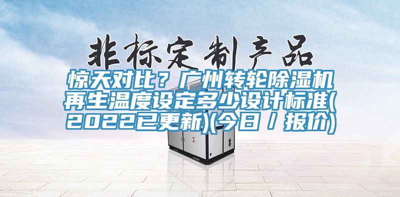 驚天對(duì)比？廣州轉(zhuǎn)輪除濕機(jī)再生溫度設(shè)定多少設(shè)計(jì)標(biāo)準(zhǔn)(2022已更新)(今日／報(bào)價(jià))