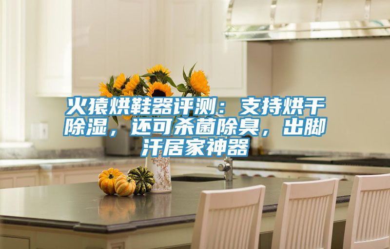 火猿烘鞋器評(píng)測(cè)：支持烘干除濕，還可殺菌除臭，出腳汗居家神器