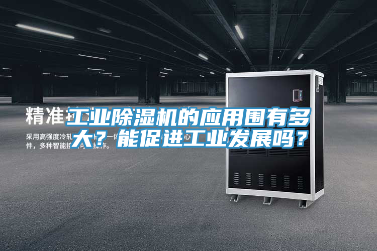 工業(yè)除濕機(jī)的應(yīng)用圍有多大？能促進(jìn)工業(yè)發(fā)展嗎？