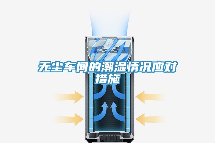 無(wú)塵車(chē)間的潮濕情況應(yīng)對(duì)措施