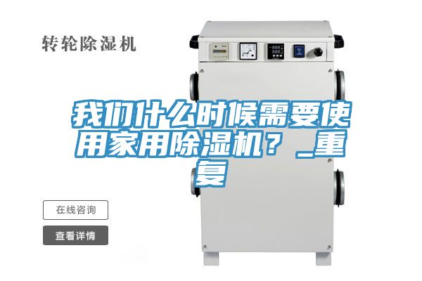 我們什么時(shí)候需要使用家用除濕機(jī)？_重復(fù)