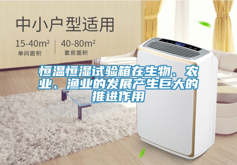 恒溫恒濕試驗(yàn)箱在生物、農(nóng)業(yè)、漁業(yè)的發(fā)展產(chǎn)生巨大的推進(jìn)作用