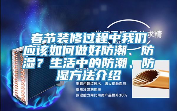 春節(jié)裝修過程中我們應(yīng)該如何做好防潮、防濕？生活中的防潮、防濕方法介紹