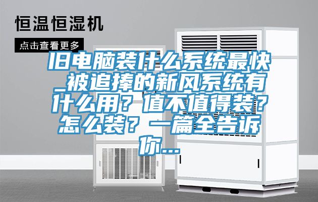 舊電腦裝什么系統(tǒng)最快_被追捧的新風系統(tǒng)有什么用？值不值得裝？怎么裝？一篇全告訴你...
