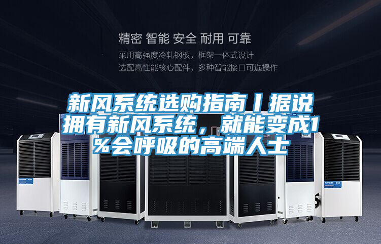 新風(fēng)系統(tǒng)選購指南丨據(jù)說擁有新風(fēng)系統(tǒng)，就能變成1%會呼吸的高端人士
