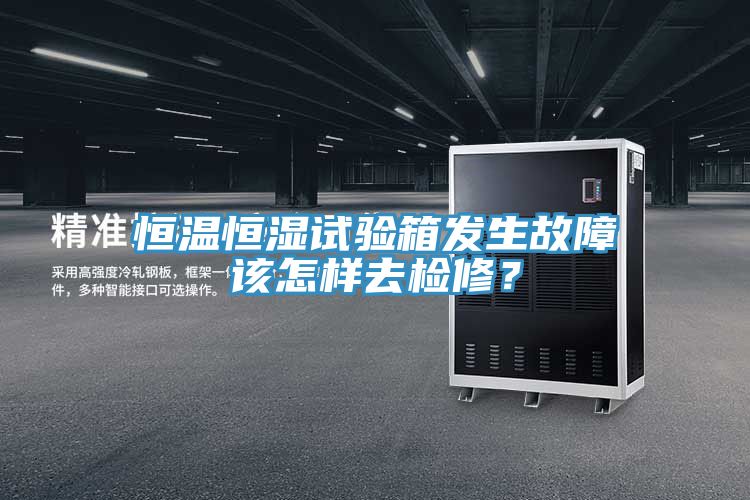 恒溫恒濕試驗箱發(fā)生故障該怎樣去檢修？
