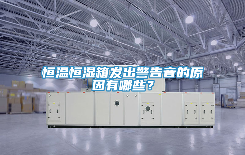 恒溫恒濕箱發(fā)出警告音的原因有哪些？