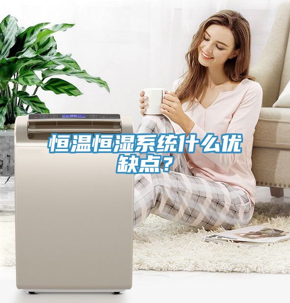 恒溫恒濕系統(tǒng)什么優(yōu)缺點(diǎn)？