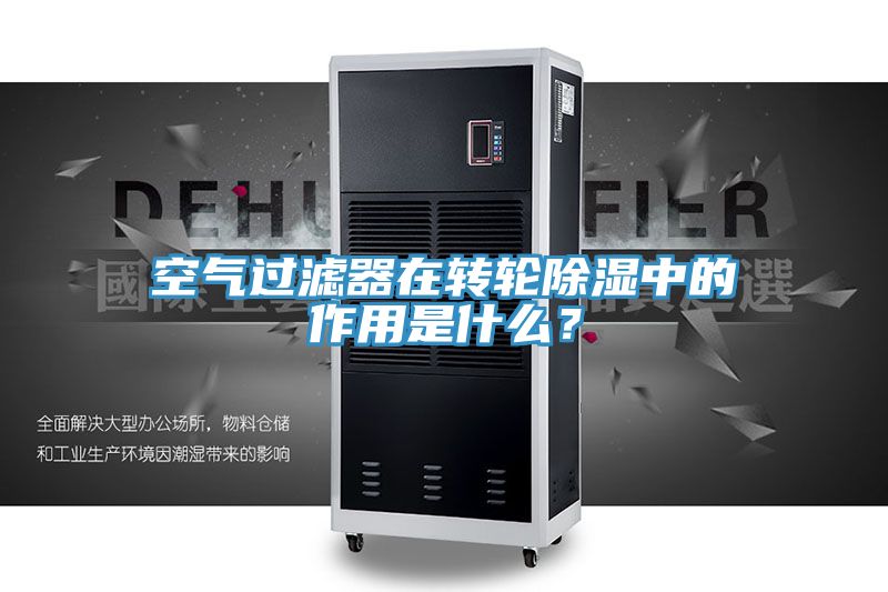 空氣過(guò)濾器在轉(zhuǎn)輪除濕中的作用是什么？