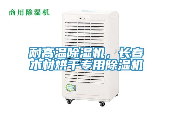 耐高溫除濕機(jī)，長(zhǎng)春木材烘干專用除濕機(jī)