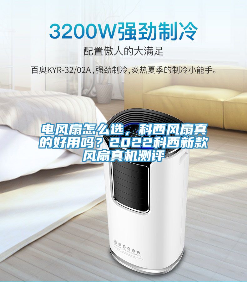 電風扇怎么選，科西風扇真的好用嗎？2022科西新款風扇真機測評