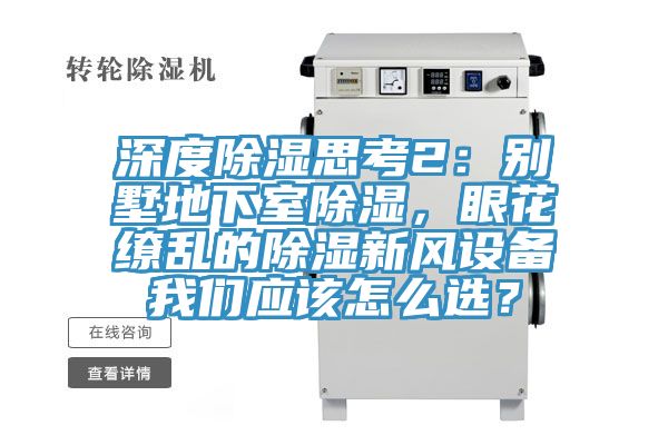 深度除濕思考2：別墅地下室除濕，眼花繚亂的除濕新風設備我們應該怎么選？