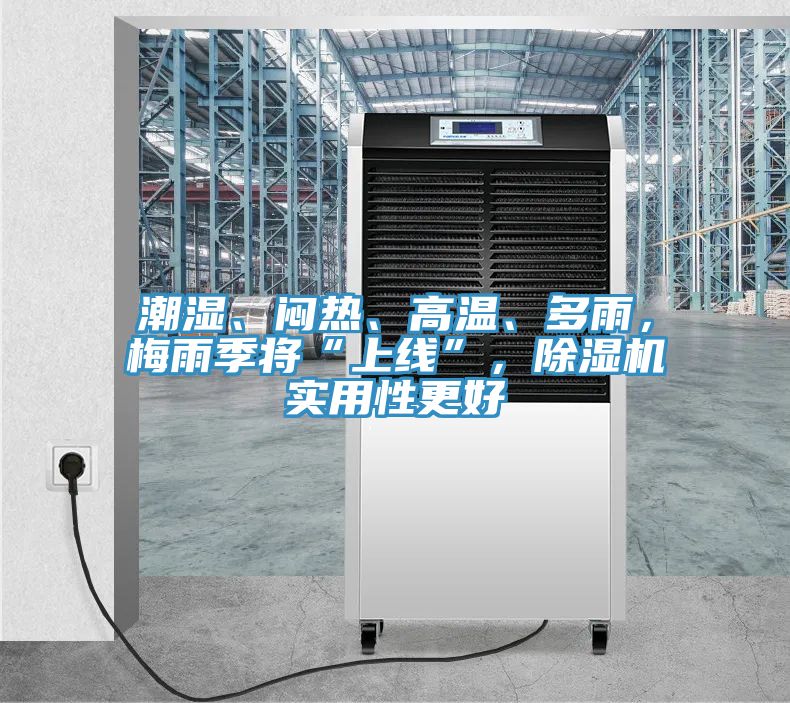 潮濕、悶熱、高溫、多雨，梅雨季將“上線”，除濕機(jī)實(shí)用性更好