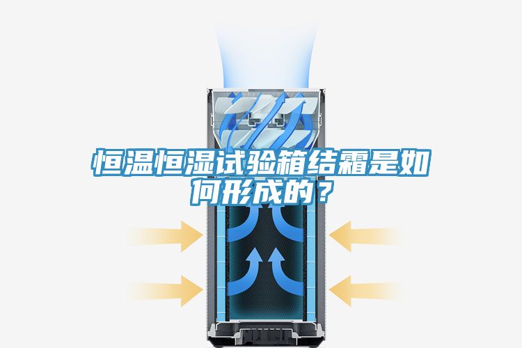 恒溫恒濕試驗箱結(jié)霜是如何形成的？