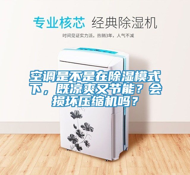 空調(diào)是不是在除濕模式下，既涼爽又節(jié)能？會損壞壓縮機(jī)嗎？