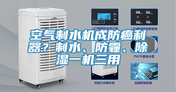 空氣制水機(jī)成防癌利器？制水、防霾、除濕一機(jī)三用
