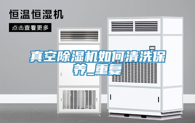 真空除濕機如何清洗保養(yǎng)_重復(fù)