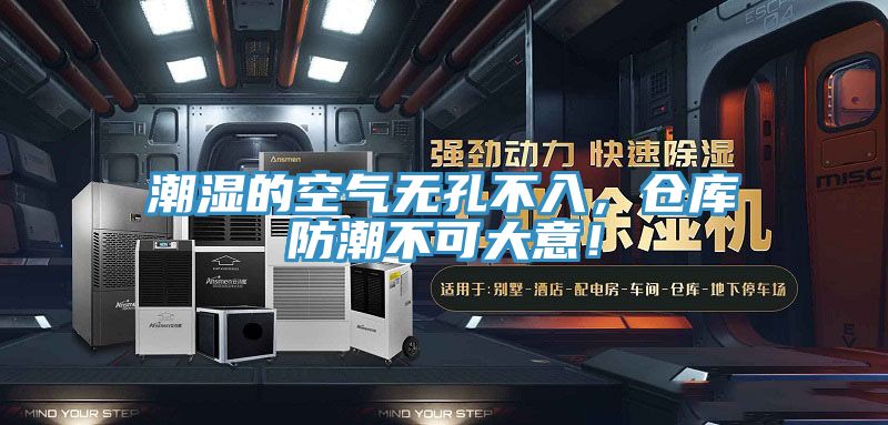 潮濕的空氣無(wú)孔不入，倉(cāng)庫(kù)防潮不可大意！