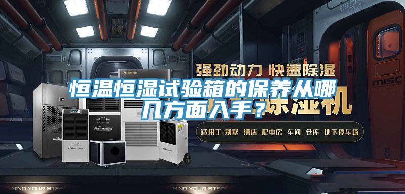 恒溫恒濕試驗箱的保養(yǎng)從哪幾方面入手？
