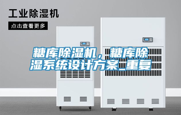 糖庫(kù)除濕機(jī)，糖庫(kù)除濕系統(tǒng)設(shè)計(jì)方案_重復(fù)