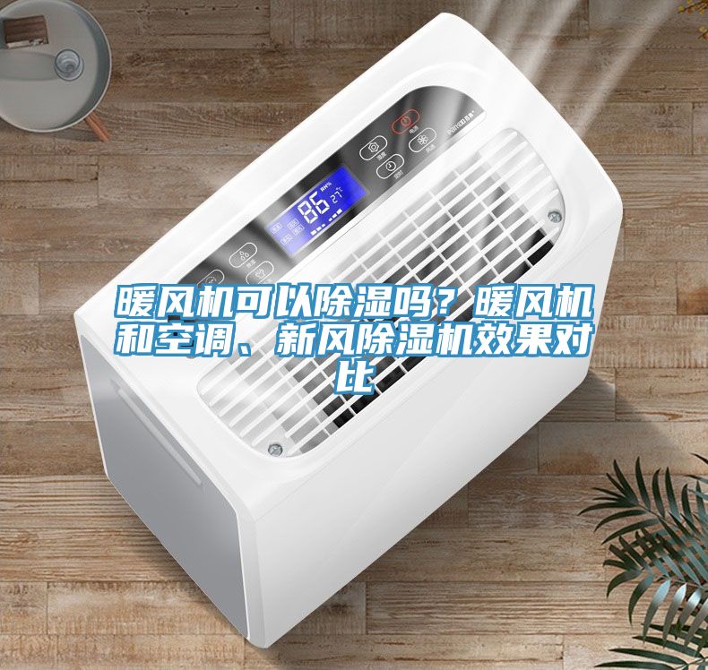 暖風(fēng)機(jī)可以除濕嗎？暖風(fēng)機(jī)和空調(diào)、新風(fēng)除濕機(jī)效果對比