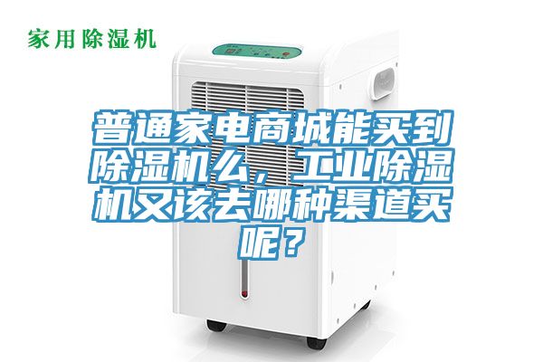 普通家電商城能買到除濕機么，工業(yè)除濕機又該去哪種渠道買呢？