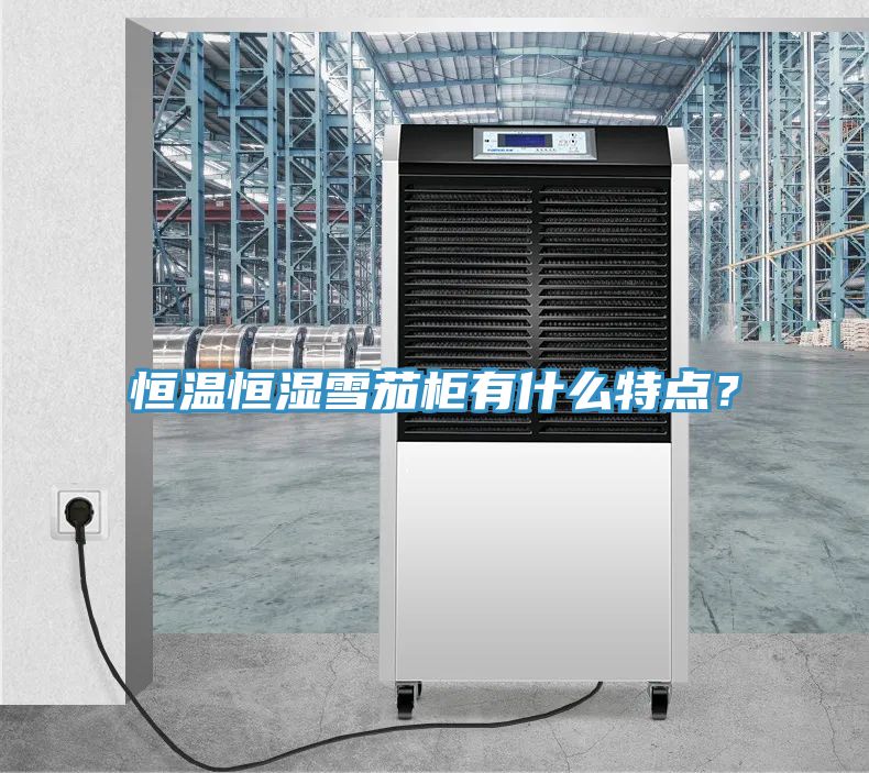 恒溫恒濕雪茄柜有什么特點？