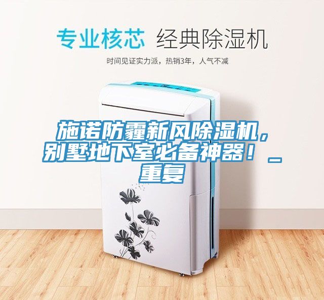 施諾防霾新風(fēng)除濕機(jī)，別墅地下室必備神器！_重復(fù)