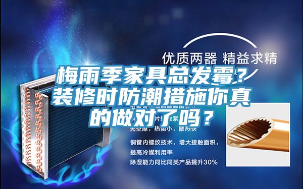 梅雨季家具總發(fā)霉？裝修時防潮措施你真的做對了嗎？