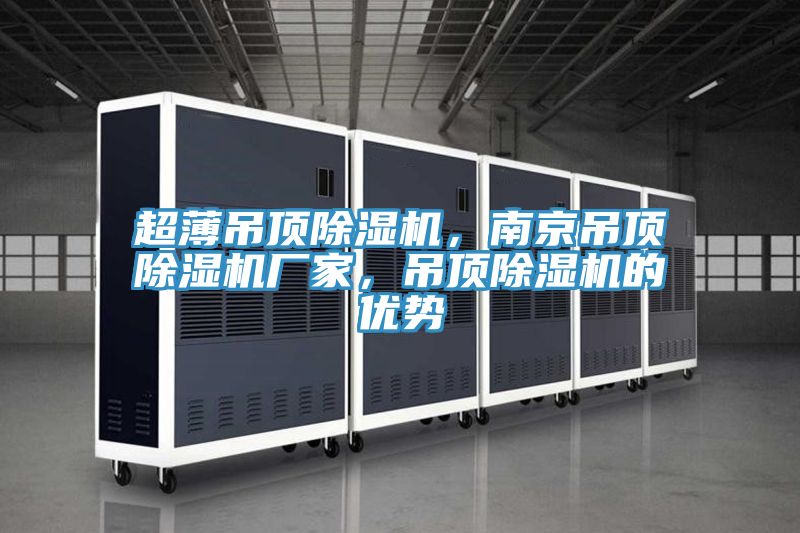 超薄吊頂除濕機(jī)，南京吊頂除濕機(jī)廠家，吊頂除濕機(jī)的優(yōu)勢