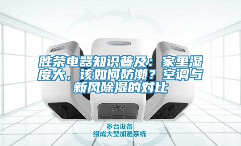 勝榮電器知識(shí)普及：家里濕度大，該如何防潮？空調(diào)與新風(fēng)除濕的對(duì)比