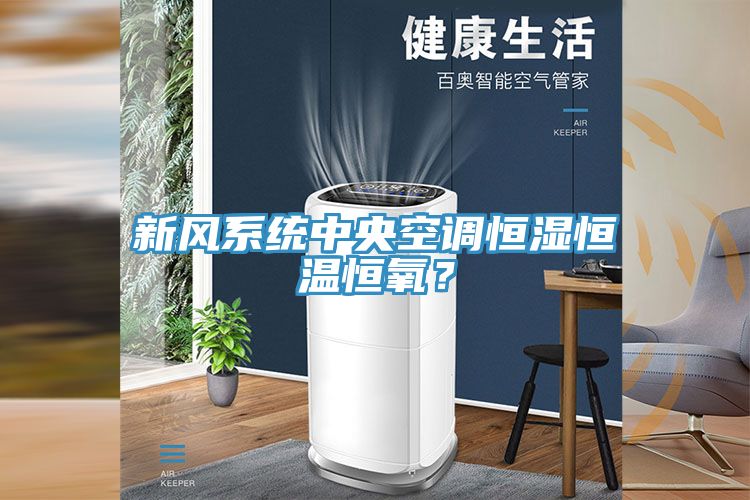 新風(fēng)系統(tǒng)中央空調(diào)恒濕恒溫恒氧？