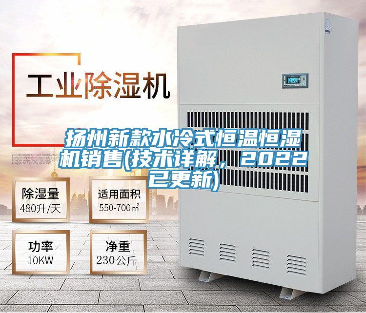 揚(yáng)州新款水冷式恒溫恒濕機(jī)銷售(技術(shù)詳解，2022已更新)