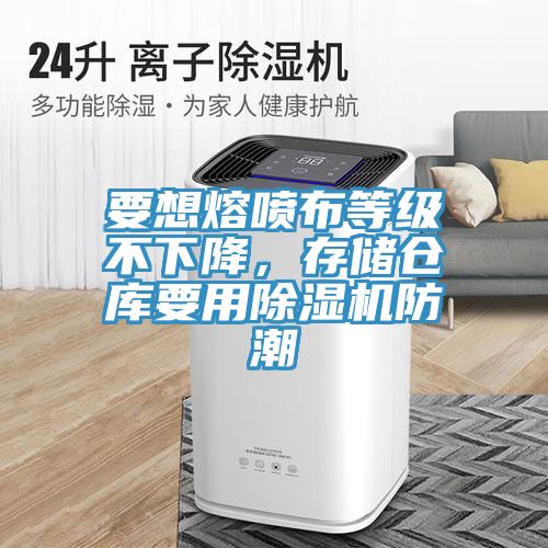 要想熔噴布等級(jí)不下降，存儲(chǔ)倉庫要用除濕機(jī)防潮