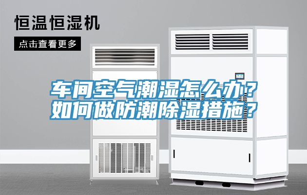 車(chē)間空氣潮濕怎么辦？如何做防潮除濕措施？