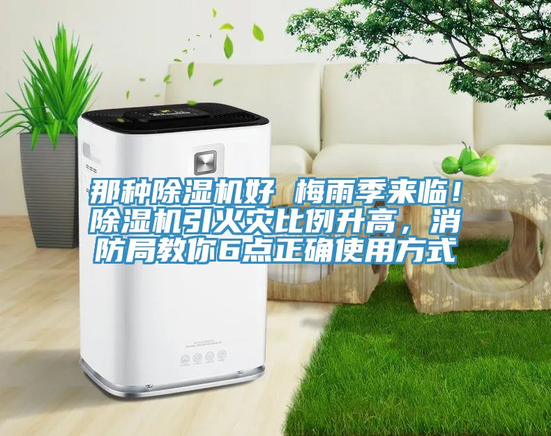 那種除濕機(jī)好 梅雨季來(lái)臨！除濕機(jī)引火災(zāi)比例升高，消防局教你6點(diǎn)正確使用方式