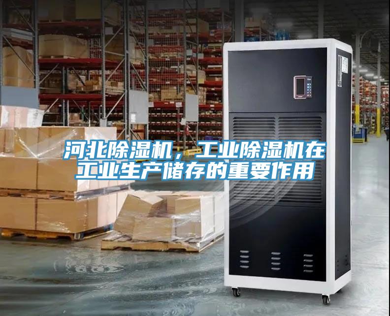 河北除濕機(jī)，工業(yè)除濕機(jī)在工業(yè)生產(chǎn)儲(chǔ)存的重要作用