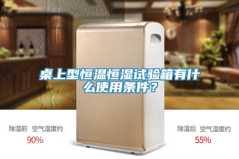 桌上型恒溫恒濕試驗箱有什么使用條件？