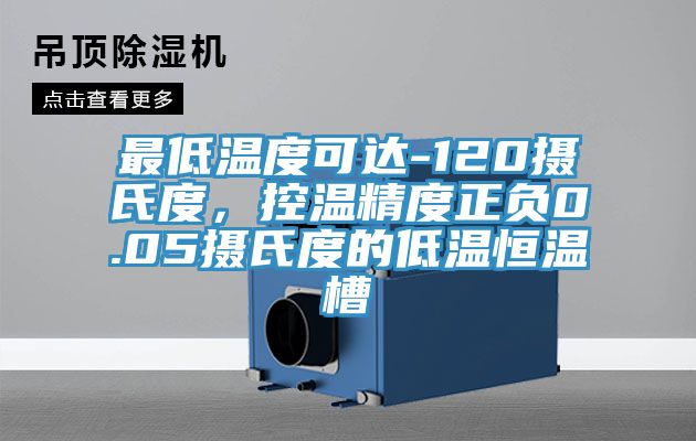 最低溫度可達(dá)-120攝氏度，控溫精度正負(fù)0.05攝氏度的低溫恒溫槽