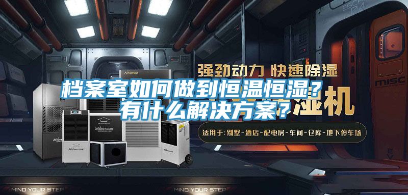 檔案室如何做到恒溫恒濕？ 有什么解決方案？